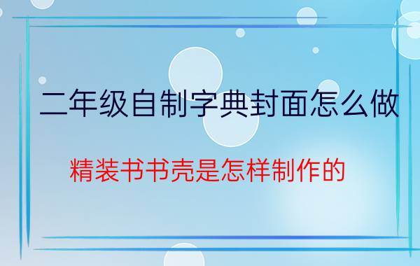 二年级自制字典封面怎么做 精装书书壳是怎样制作的？